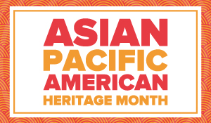 Asian Pacific American Heritage Month 